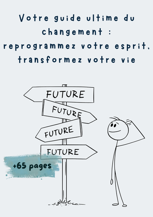 Votre guide définitif pour le changement : reprogrammez votre esprit, transformez votre vie